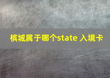 槟城属于哪个state 入境卡